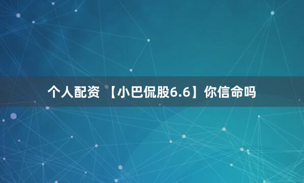个人配资 【小巴侃股6.6】你信命吗