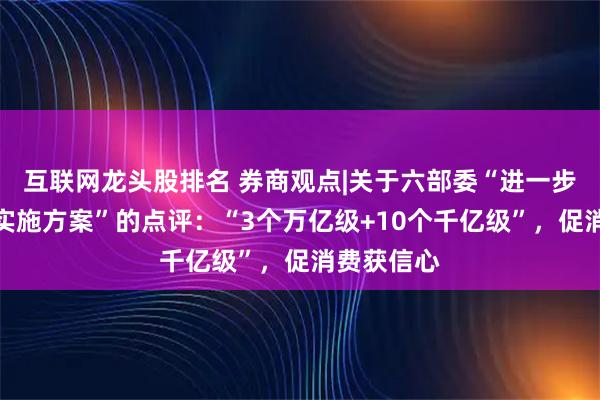 互联网龙头股排名 券商观点|关于六部委“进一步促进消费实施方案”的点评:“3个万亿级+10个千亿级”,促消费获信心